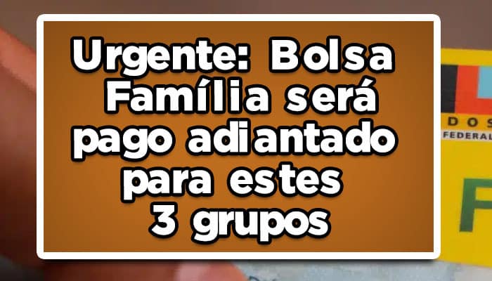 Bolsa Família será pago adiantado para estes 3 grupos