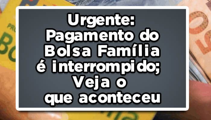 Urgente; pagamento do Bolsa Família é interrompido, veja o que aconteceu