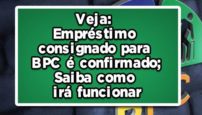 Veja: Empréstimo consignado para BPC é confirmado; Saiba como irá funcionar