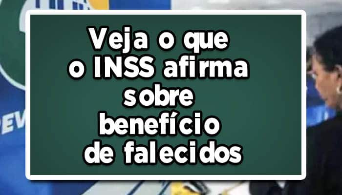 Veja o que o INSS afirma sobre benefício de falecidos