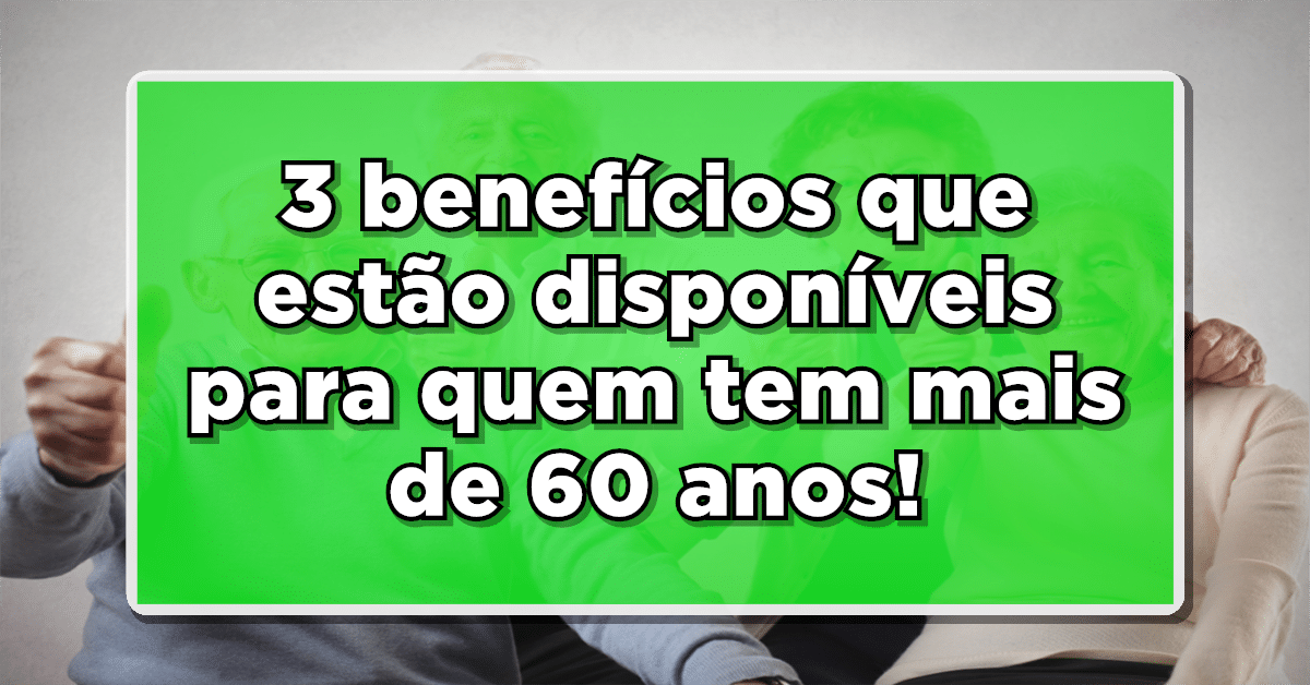 Benefícios para quem tem mais de 60 anos