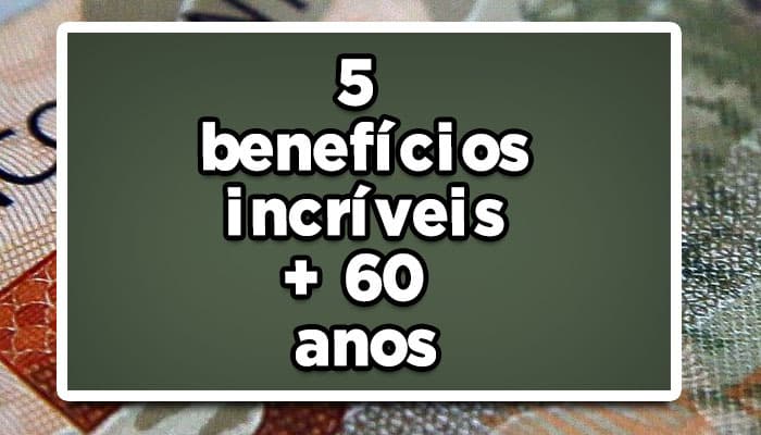 quais os benefícios para quem tem mais de 60 anos