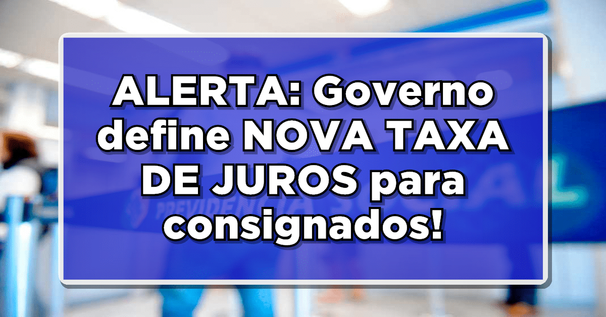ALERTA: Governo define NOVA TAXA DE JUROS para empréstimos consignados!