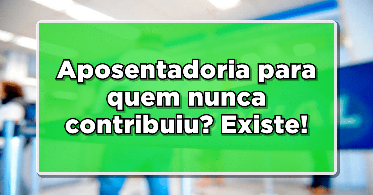 Brasileiro que nunca contribuiu com o INSS, tem aposentadoria?