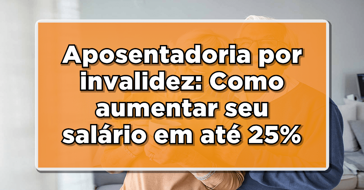 Aposentadoria por invalidez: Como aumentar seu salário em até 25%?