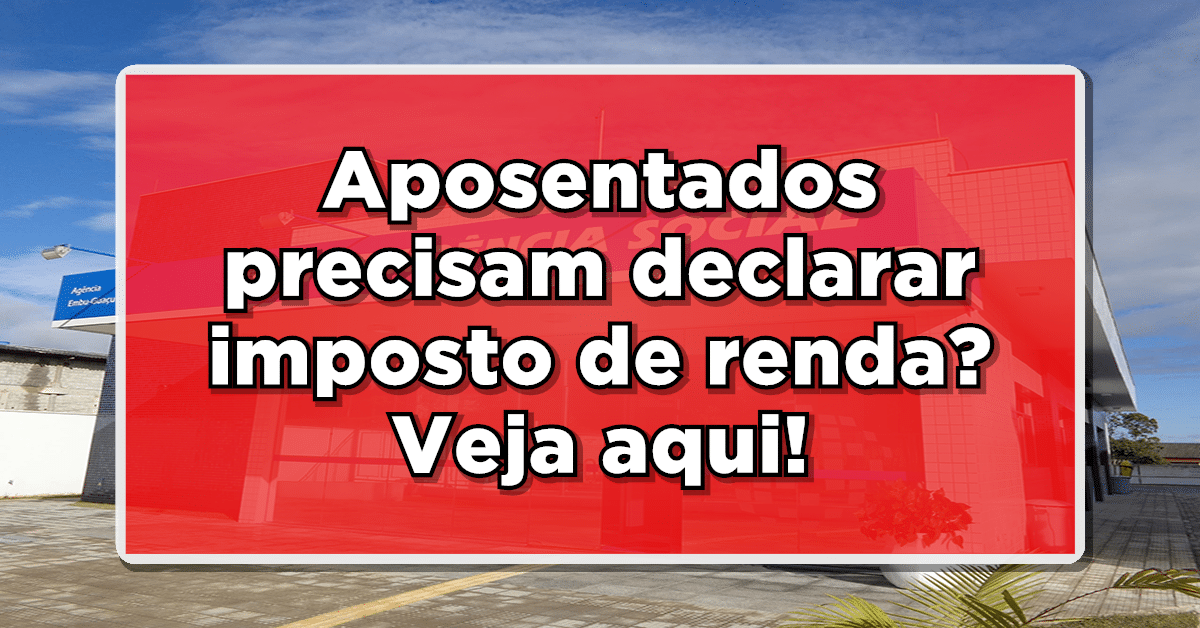 Saiu agora: Aposentados precisam declarar imposto de renda?