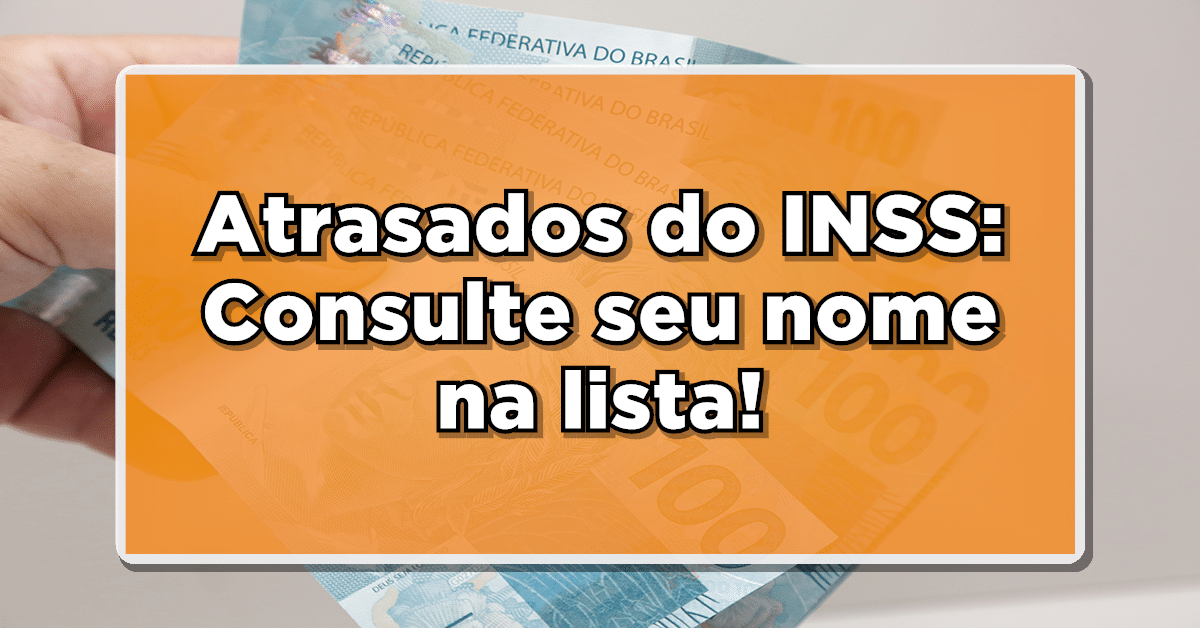 Atrasados do INSS: Saiu lista de quem vai receber valores da Justiça pagos pelo INSS; Saiba como receber