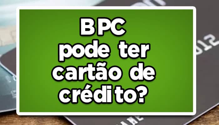 quem recebe bpc pode ter cartão de crédito
