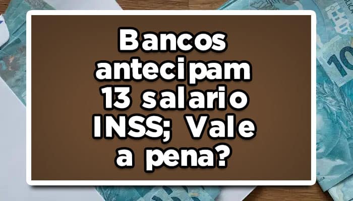 Bancos antecipam 13 salario INSS; Vale a pena?