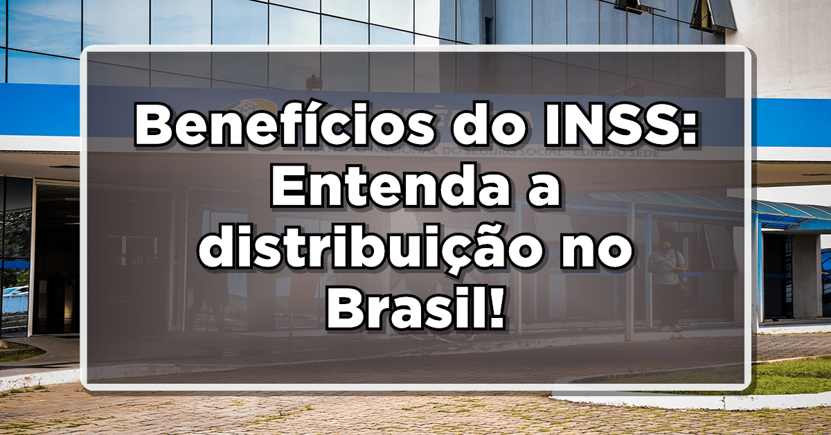 Entenda a distribuição de benefícios do INSS no Brasil atualmente