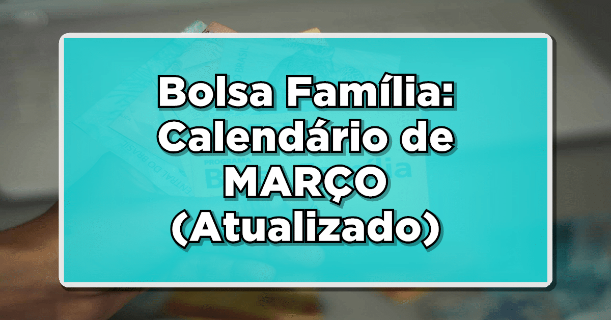 Bolsa Família já está pagando! Veja o calendário de Março!