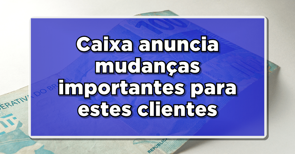 Clientes da Caixa Econômica Federal precisam conferir mudanças