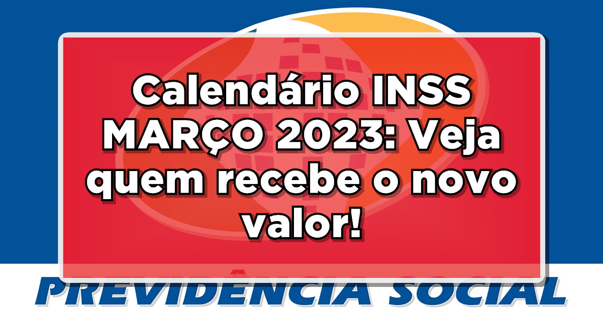 Calendário INSS MARÇO 2023: Veja quem recebe o novo valor!