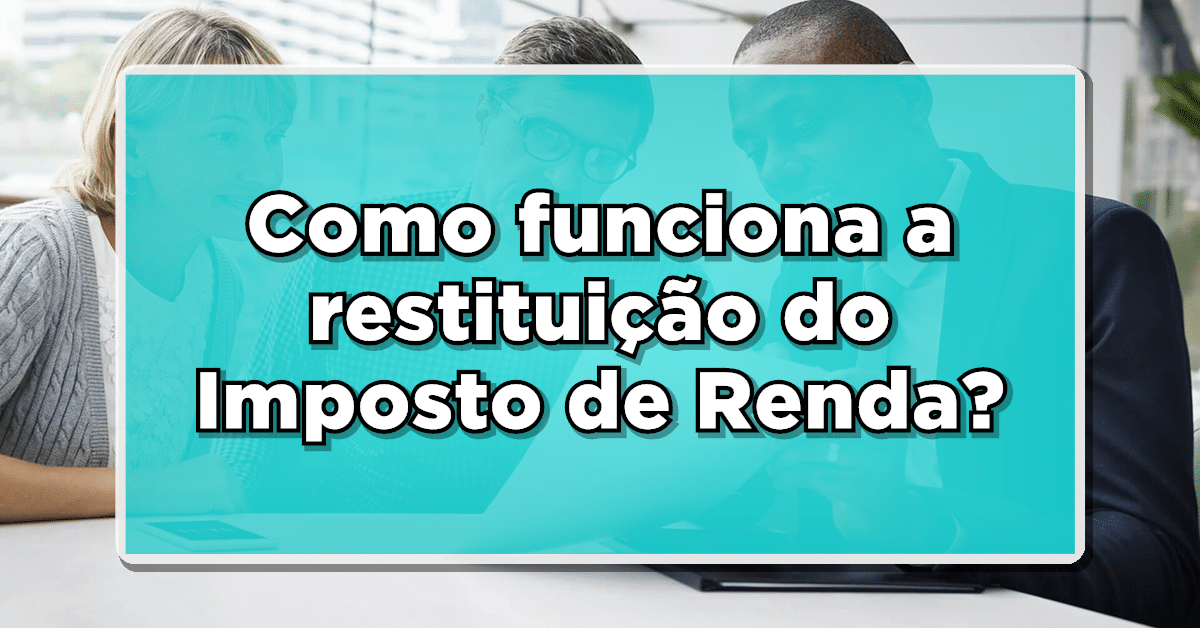 Entenda-agora-tudo-sobre-como-funciona--a-restituicao-do-Imposto-de-Renda