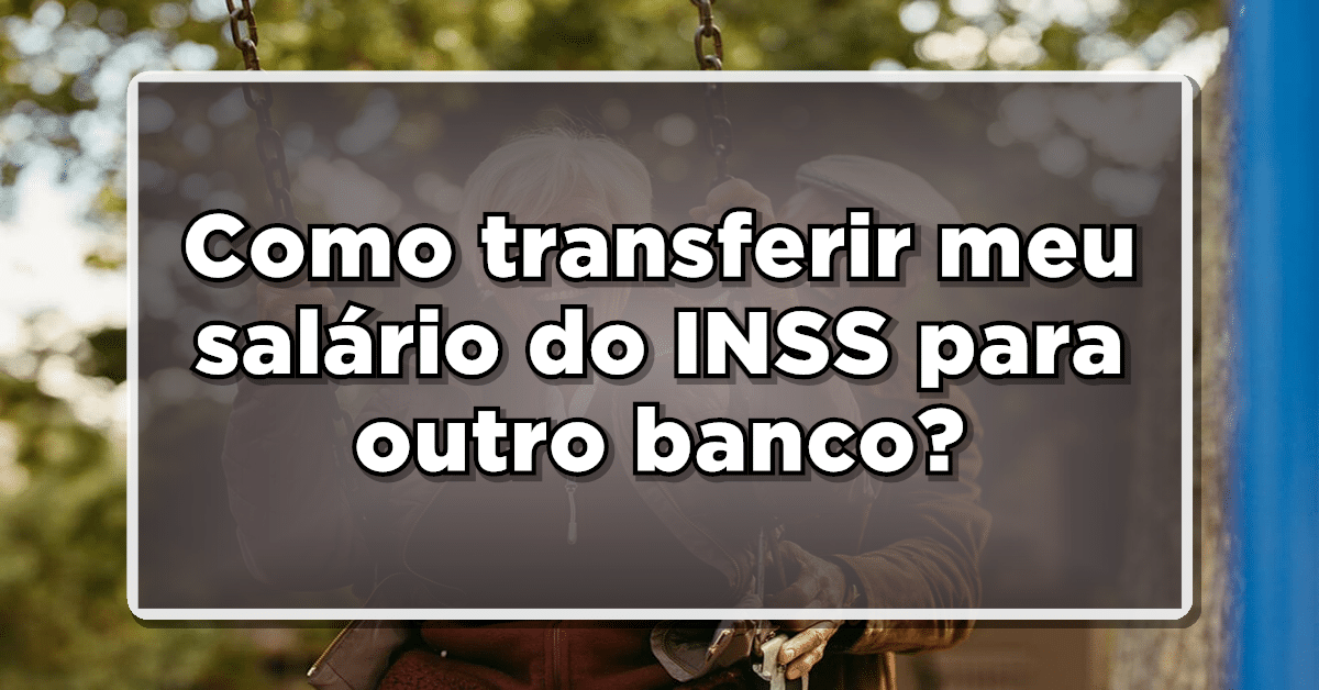 Como transferir meu salário do INSS para outro banco?