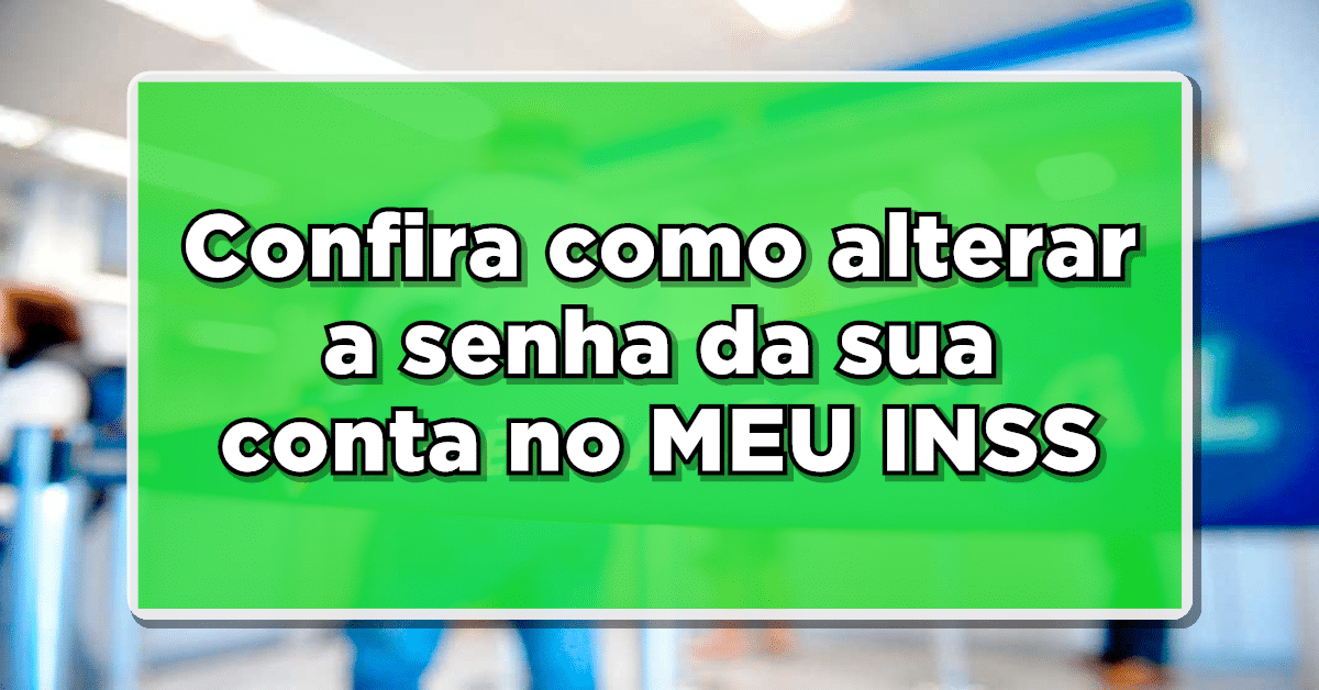 Confira como trocar a senha da sua conta no MEU INSS