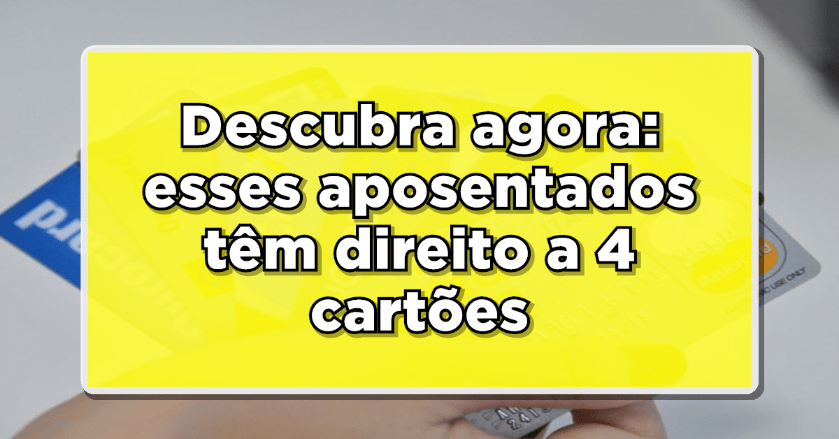 Descubra agora: esses aposentados têm direito a 4 cartões com benefícios exclusivos. Veja como solicitar