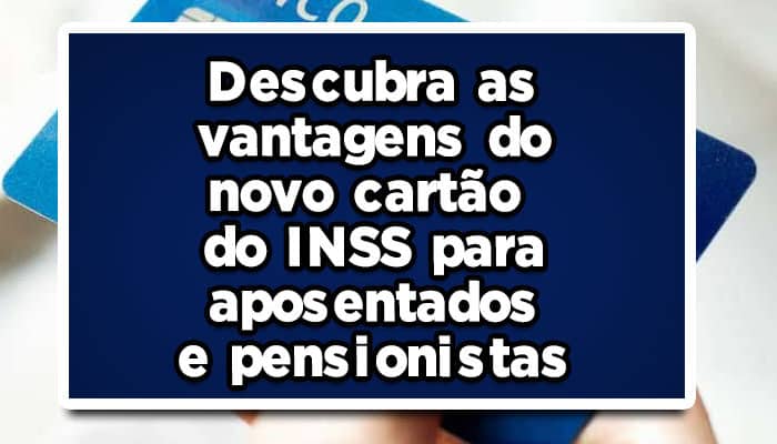 Descubra as vantagens do novo cartão do INSS para aposentados e pensionistas