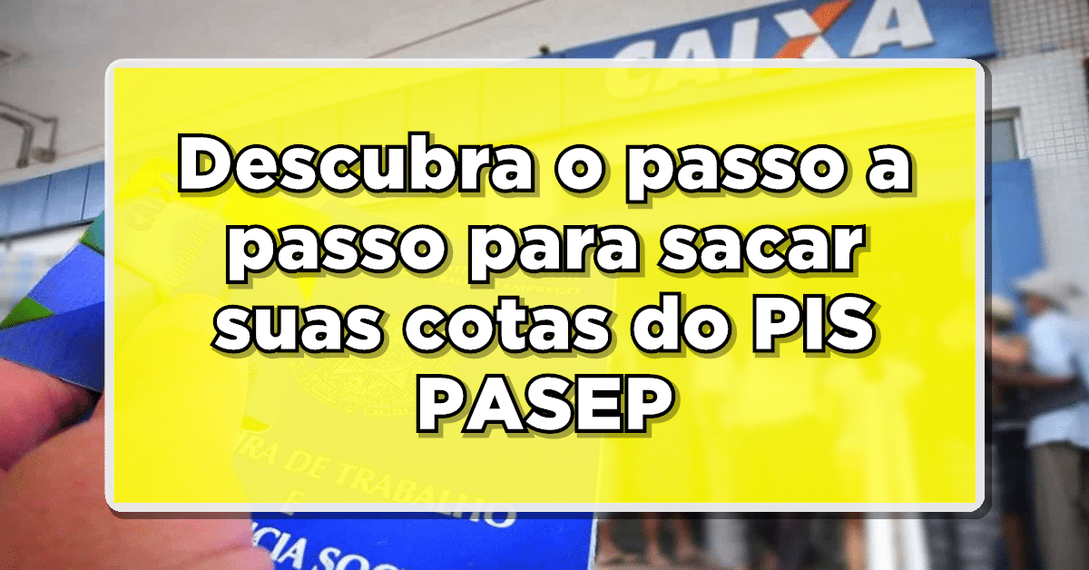 Não perca tempo! Descubra o passo a passo para sacar suas cotas do PIS/PASEP