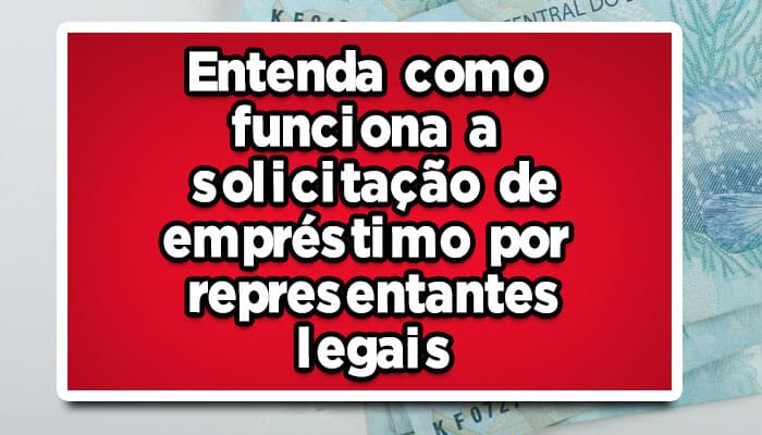 sou representante legal do meu filho posso fazer empréstimo