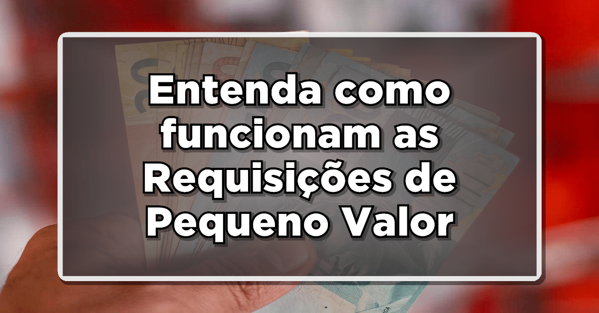 Entenda como funcionam as Requisições de Pequeno Valor e saiba como você receber 