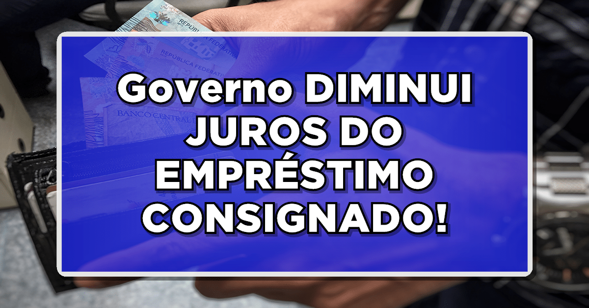 Urgente! Governo reduz juros no empréstimo consignado INSS!