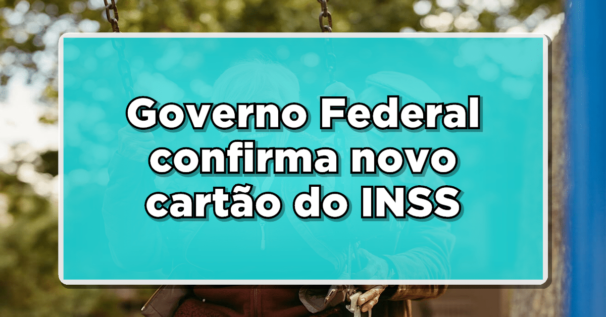 Oficial: Governo Federal confirma implementação de novo cartão do INSS