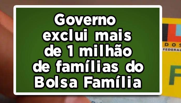 Governo exclui mais de 1 milhão de famílias do Bolsa Família