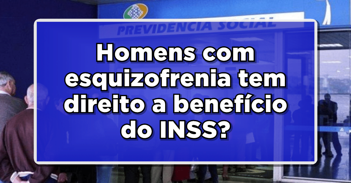 esquizofrenia dá benefício INSS