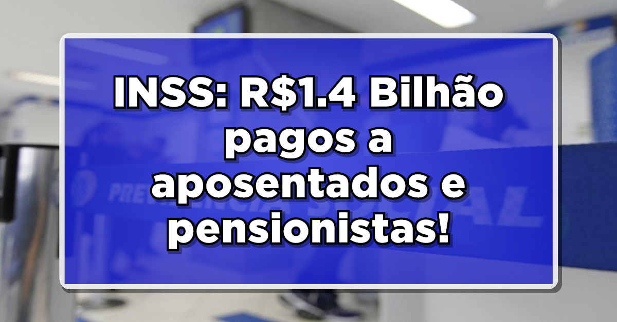 Atrasados do INSS: Quase 1.4 bilhão liberados para pagamento!