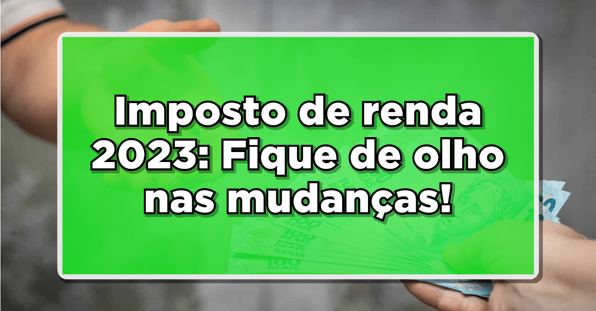 Atenção: Fique de olho nas mudanças no Imposto de Renda este ano; Veja as novidades