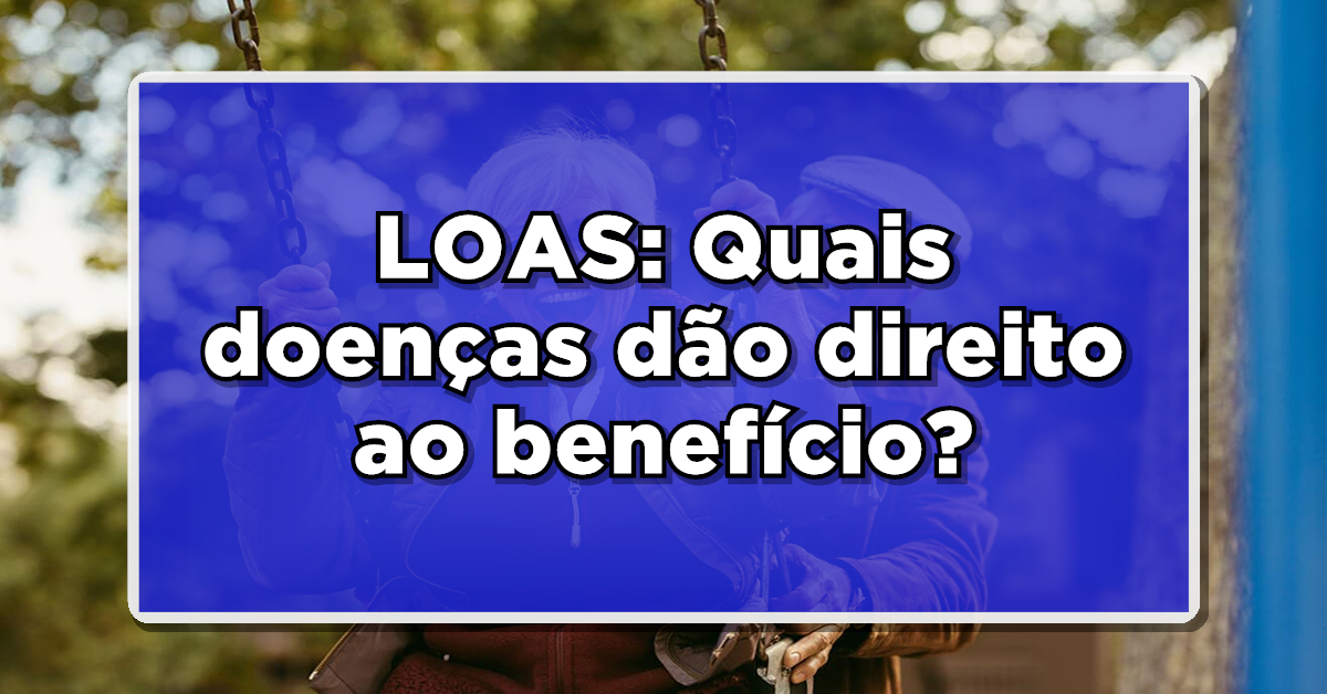 LOAS: Quais doenças dão direito ao benefício?