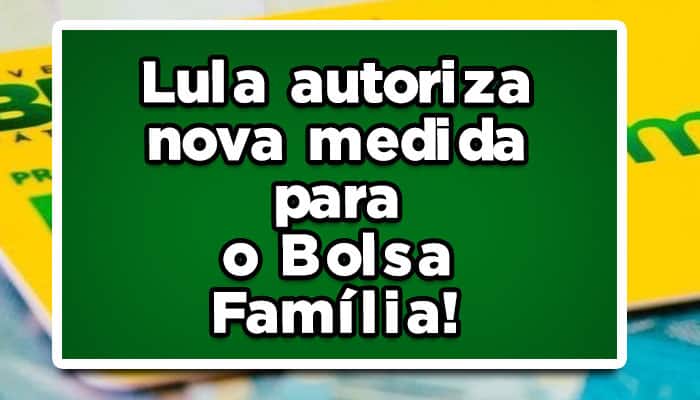 Lula autoriza nova medida para o Bolsa Família! Confira!