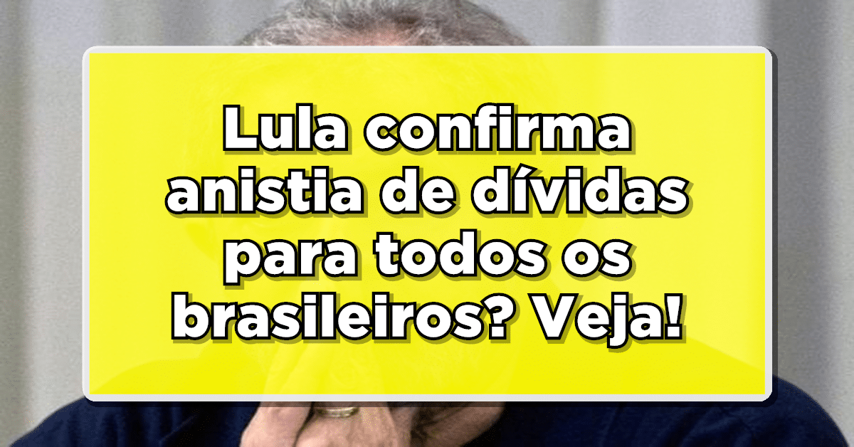 Dívidas: Anistia é confirmada para todos os brasileiros? Saiba se você terá direito ao perdão de Lula