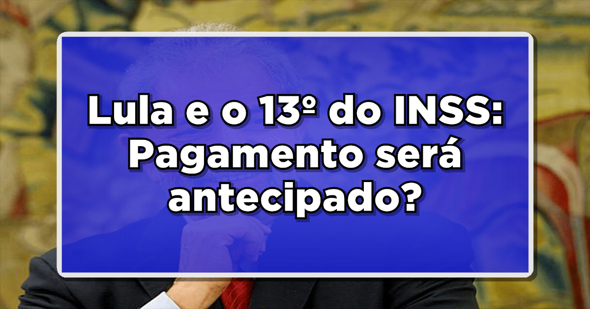 Lula muda de ideia sobre antecipação do 13º salário do INSS? Saiba TUDO AQUI!