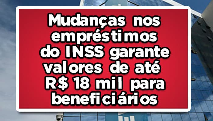 Mudanças nos empréstimos do INSS garantem valores de até R$ 18 mil para beneficiários