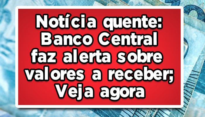 Banco Central faz alerta sobre valores a receber