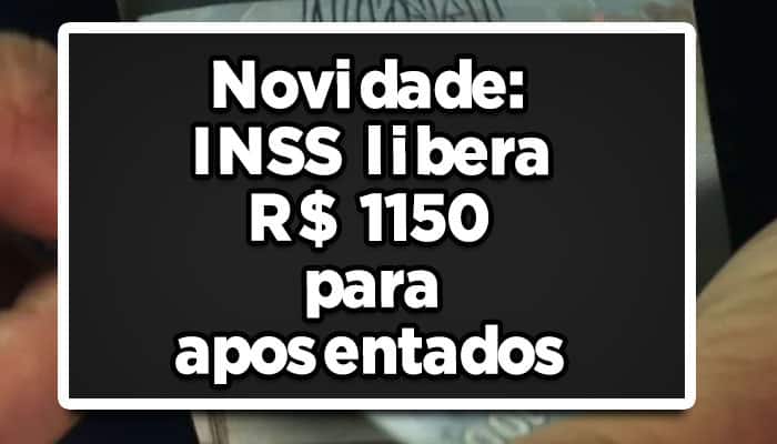 INSS libera R$ 1150 para aposentados; Saiba como sacar
