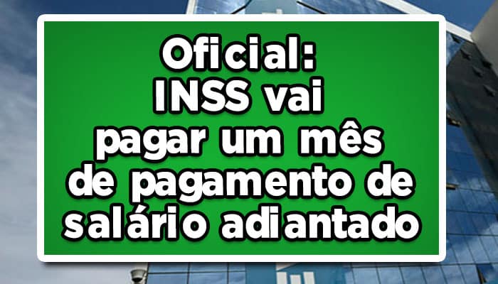 Oficial: INSS vai pagar um mês de pagamento de salário adiantado