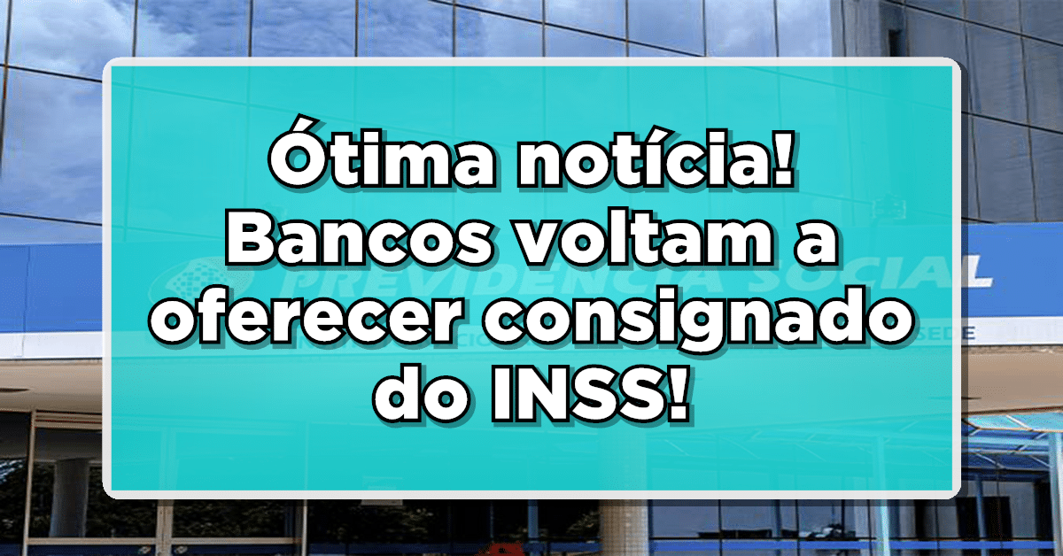 Ótima notícia! Bancos voltam a oferecer consignado do INSS! Veja como contratar!