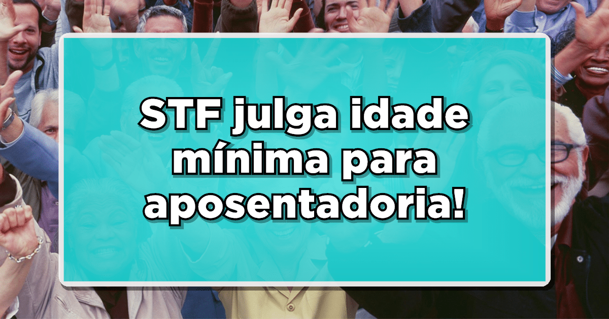 STF Julga idade para aposentadoria especial, confira!