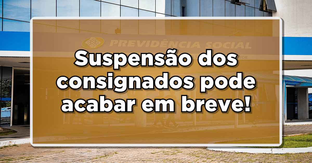 Suspensão dos consignados pode acabar na semana que vem!