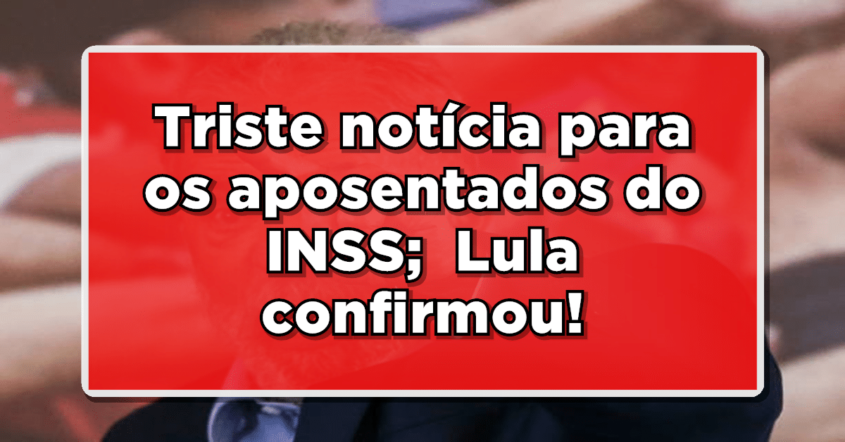 INSS: Triste notícia para os aposentados do INSS. Veja o que o presidente Lula disse.
