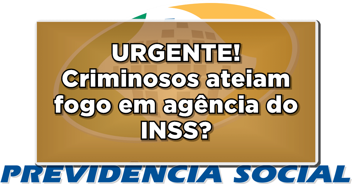 Criminosos ateiam fogo ao INSS, qual foi o motivo?