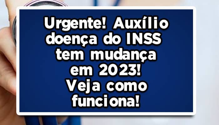 Urgente! Auxílio-doença do INSS tem mudança em 2023! Veja como funciona!