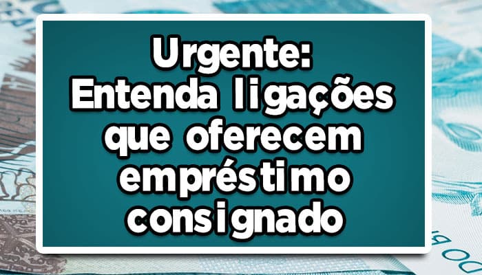 Entenda ligações oferecendo empréstimo consignado