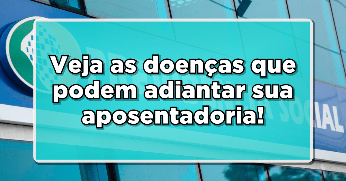 Veja as doenças que podem adiantar sua aposentadoria!