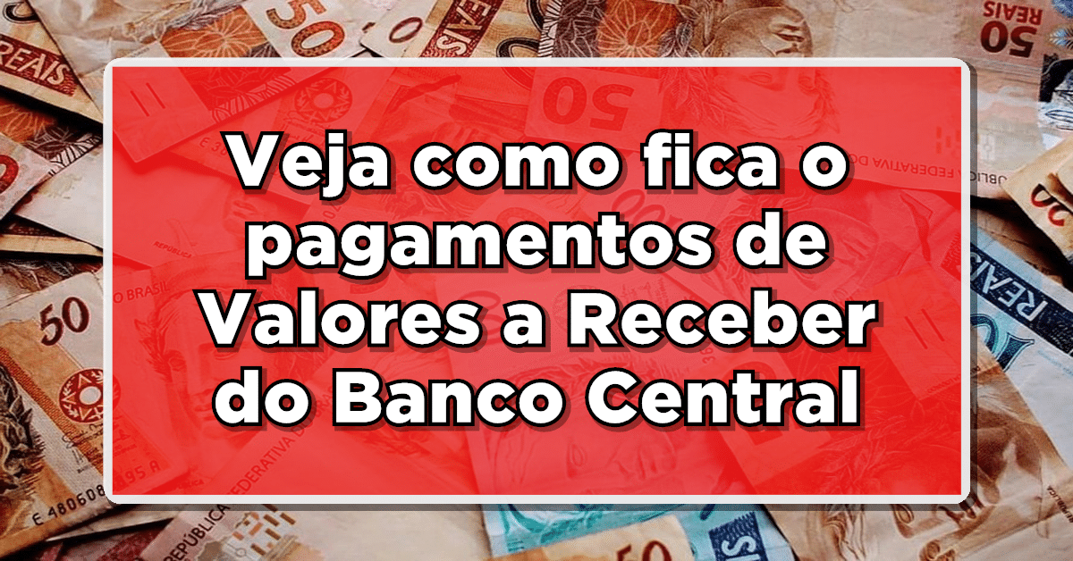 Veja-como-fica-o-pagamentos-de-Valores-a-Receber-do-Banco-Central