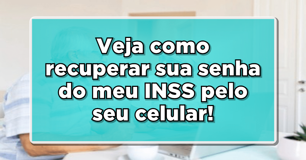 Veja como recuperar sua senha do meu INSS pelo seu celular!