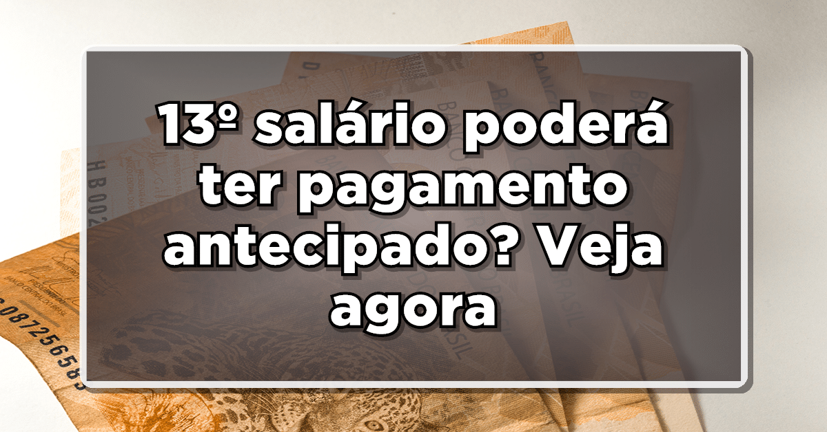13º salário poderá ter pagamento antecipado? Veja agora